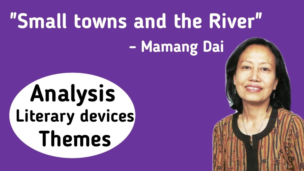 Small towns and the River by Mamang Dai | Analysis, Themes, Literary devices and imagery