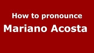 How to pronounce Mariano Acosta