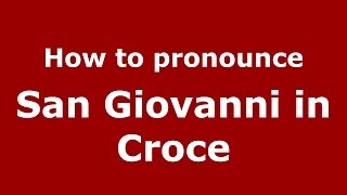 How to pronounce San Giovanni In Croce