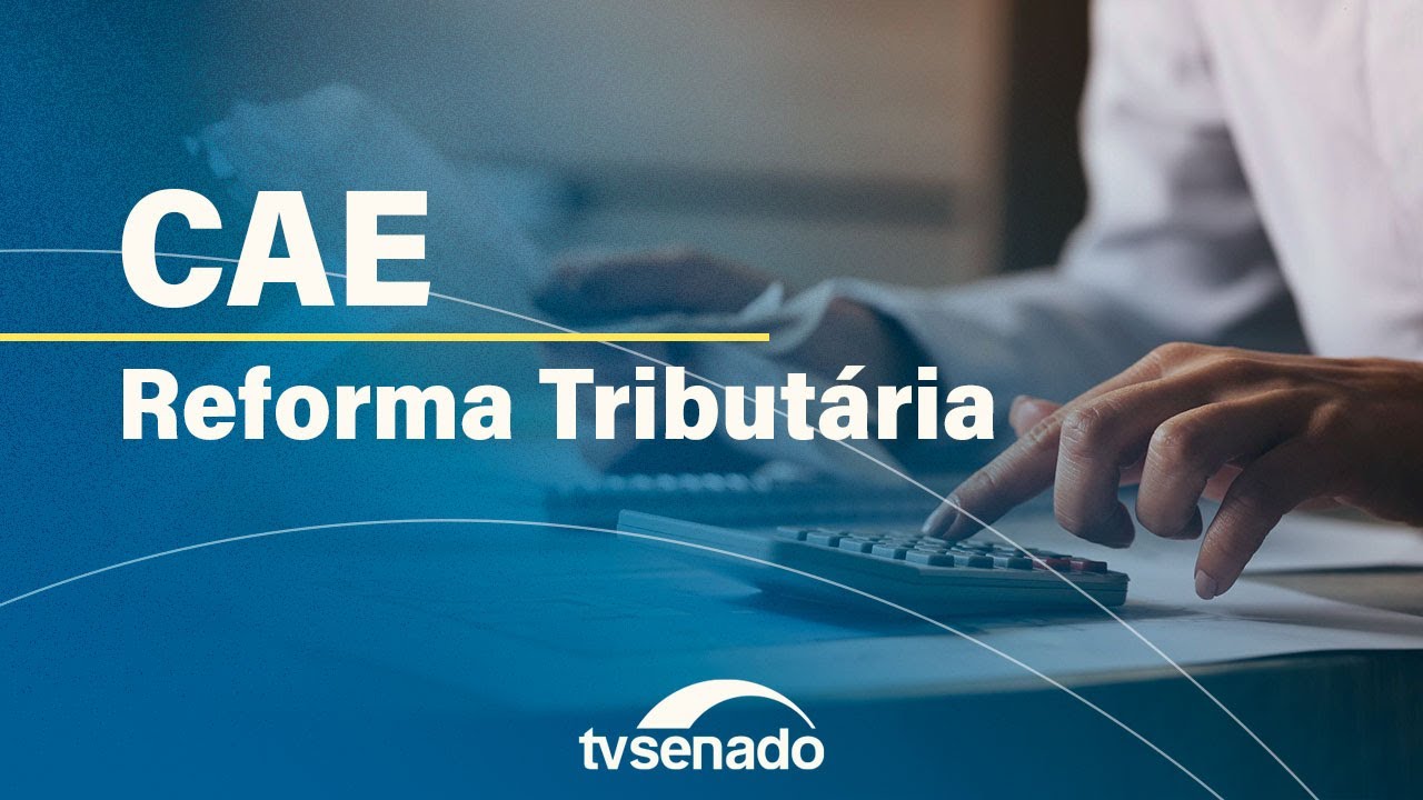 CAE realiza audiência pública sobre o Sistema Tributário Nacional – 20/8/24