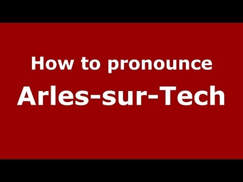 How to Pronounce Arles-sur-Tech in French - PronounceNames.com