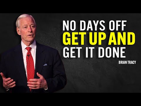 NO DAYS OFF GET UP AND GET IT DONE | Brian Tracy Motivational Speech