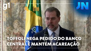 JORNAL NACIONAL: TOFFOLI NEGA PEDIDO DO BANCO CENTRAL E MANTÉM ACAREAÇÃO