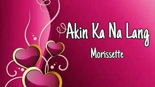 Akin Ka Na Lang-Morissette Amon (lyrics)