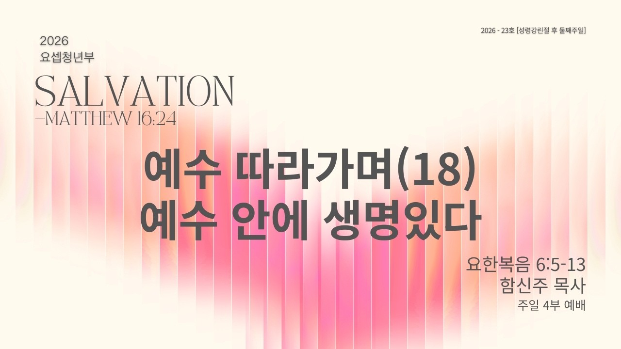 예수 따라가며(18) 예수 안에 생명있다 | 요한복음 6:5-13 | 함신주 목사