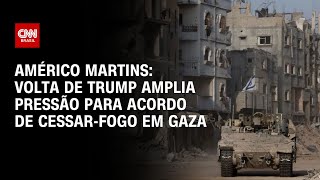 Américo Martins: Volta de Trump amplia pressão para acordo de cessar-fogo em Gaza | LIVE CNN