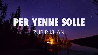 ZUBIR KHAN-PER YENNE SOLLE (LYRICS)