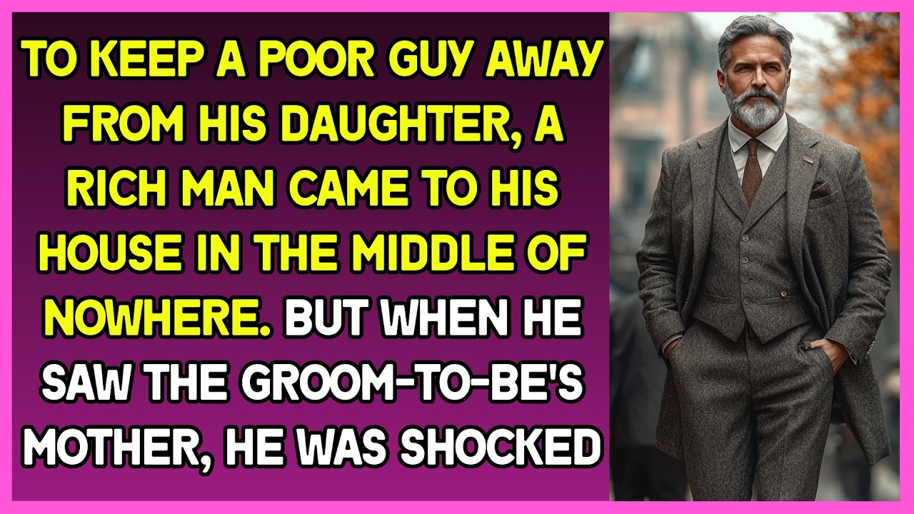 To keep  poor guy away from his daughter, rich man came to his house  and when he  saw his mother