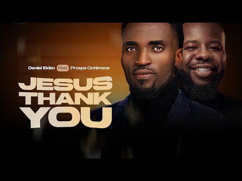 JESUS THANK YOU - Daniel Ekiko ft Prospa Ochimana (Official Video)