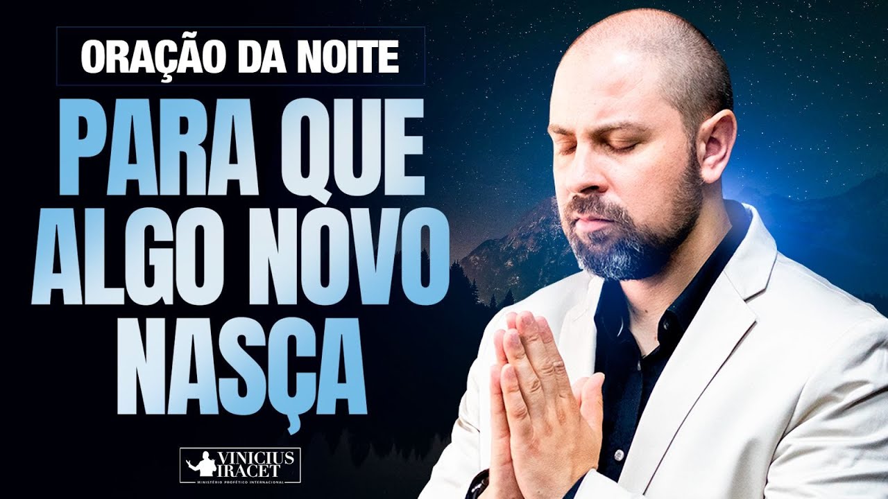 ORAÇÃO DA NOITE PARA QUE ALGO NOVO NASÇA -  @viniciusiracet2