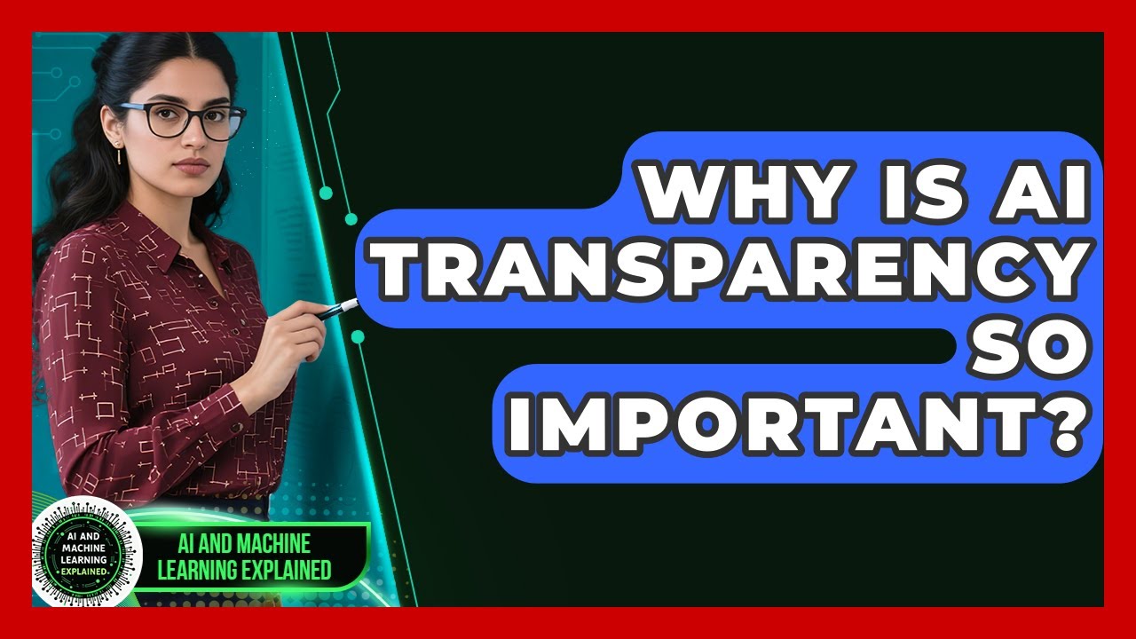 Why Is AI Transparency So Important? - AI and Machine Learning Explained
