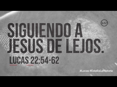 Lucas 22:54-62 — «Siguiendo a Jesús de lejos.»