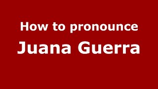 How to pronounce Juana Guerra