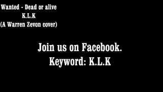K.L.K - Wanted (Dead or alive) [A Warren Zevon cover].avi