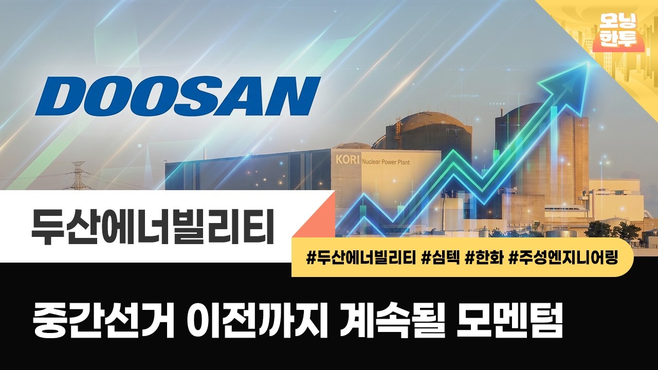 [모닝한투-핫리포트] 두산에너빌리티, 심텍, 한화, 주성엔지니어링