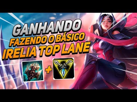 GAMEPLAY IRELIA TOP LANE - ENSINANDO A GANHAR FAZENDO O BÁSICO - League of Legends!