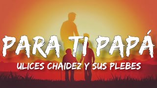 Para Ti Papá - Ulices Chaidez Y Sus Plebes (Letra/English Lyrics)
