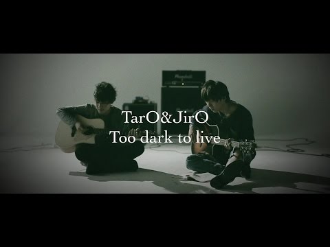 TarO&JirO / Too dark to live