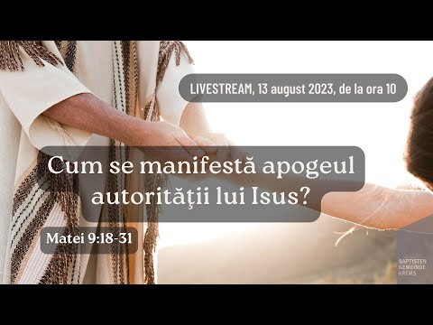 Cum se manifestă apogeul autorității lui Isus? - Matei 9:18-31 - 13.08.2023, ora 10