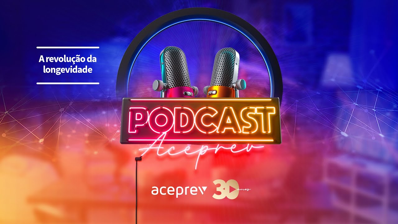 A revolução da longevidade – Podcast Aceprev Episódio 1