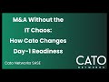 M&A Without the IT Chaos: How Cato Changes Day-1 Readiness