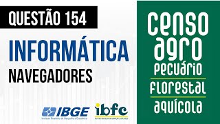 Questão 154 - Informática para Concursos - Navegadores - IBFC - CENSO AGROPECUÁRIO 