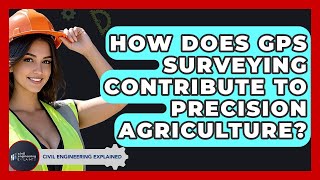 How Does GPS Surveying Contribute To Precision Agriculture? - Civil Engineering Explained
