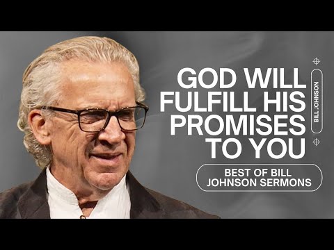 How God Is Fulfilling His Promises In Your Life - Best of Bill Johnson Sermons | Bethel Church