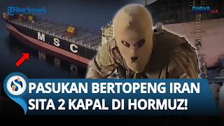 IRAN PAMER KEKUATAN! Rilis Video 'Pasukan Bertopeng' Sita Kapal Kontainer Raksasa di Hormuz