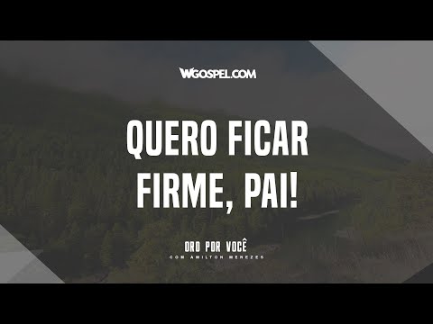 [Oração do Dia] Quero ficar firme, Pai!