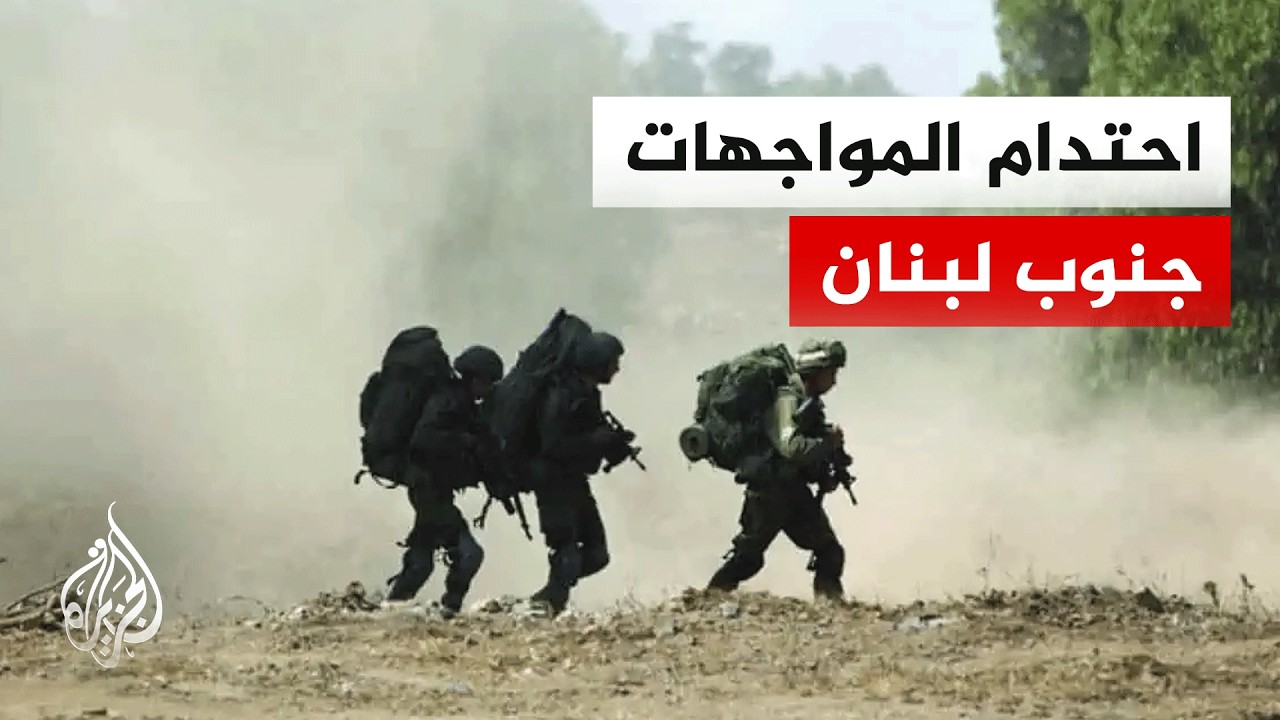 معارك كر وفر جنوب لبنان.. مراسل الجزيرة يرصد المشهد