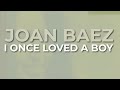 Joan Baez - I Once Loved A Boy (Official Audio)