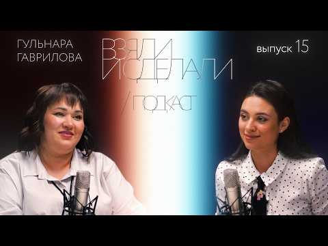 Взяли и сделали | подкаст - Гульнара Гаврилова