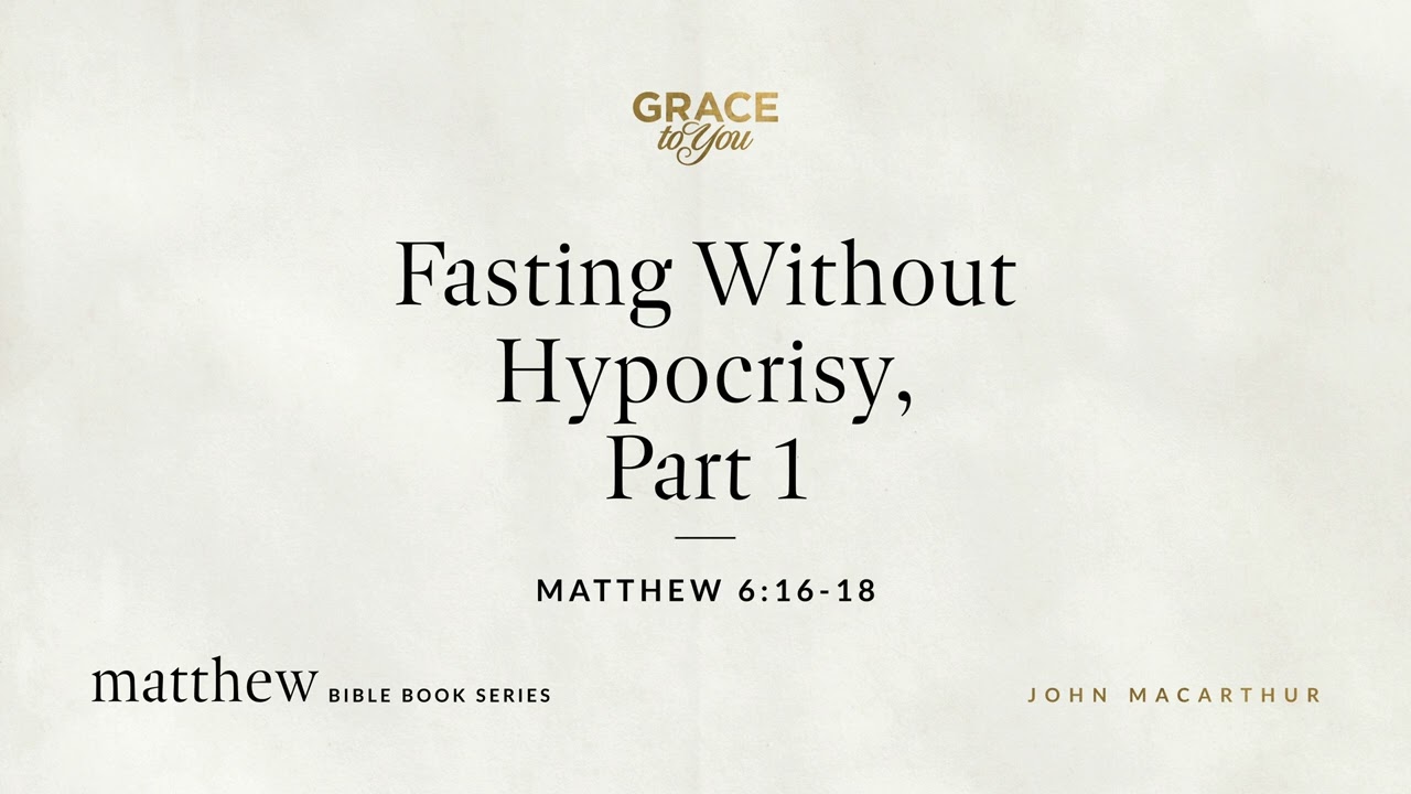 Fasting Without Hypocrisy, Part 1 (Matthew 6:16–18) [Audio Only]