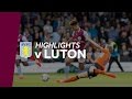 Luton 3-1 Aston Villa | Highlights