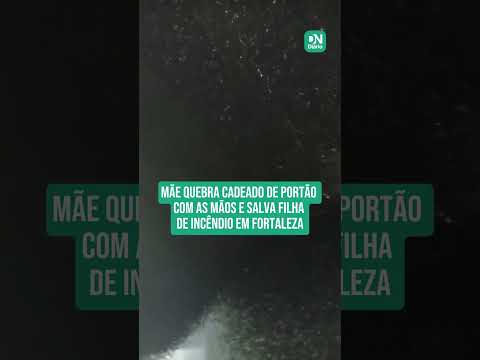 Mulher quebra cadeado de portão com as mãos e salva filha durante incêndio em Fortaleza