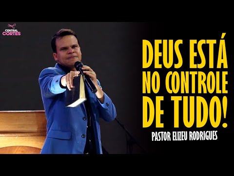 PASTOR ELIZEU RODRIGUES: DEUS ESTA NO CONTROLE DE TUDO! - PREGAÇÃO ANGELICAL