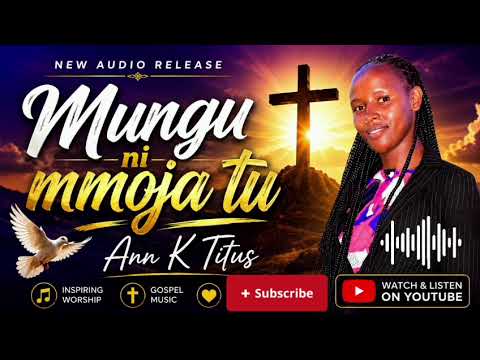 Mungu ni Mmoja Tu.By Ann K Titus (new audio release) by Ann K Titus Official  — Official Music Video