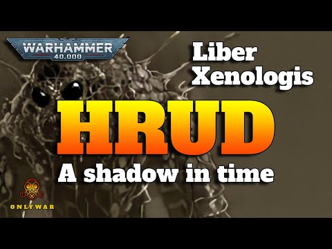 The HRUD - A shadow in time - Warhammer 40K Xenology Lore