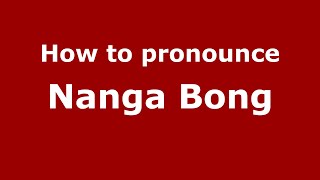 How to pronounce Nanga Bong