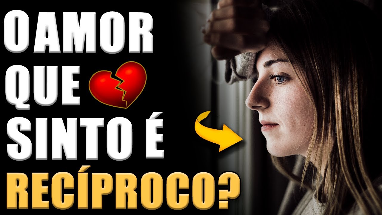 COMO SABER SE O AMOR QUE SINTO É RECÍPROCO? QUAL O VERDADEIRO SIGNIFICADO DE AMOR RECÍPROCO?