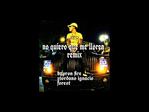 No quiero que me lloren remix - bayron fire ft yiordano ignacio & forest
