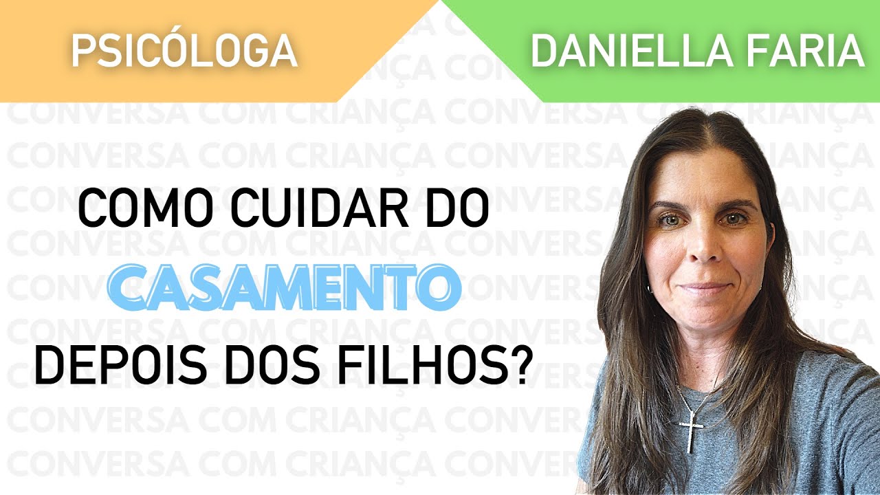 O Casamento Depois Dos Filhos - Psicóloga Daniella Faria