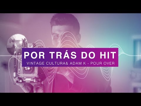 Por Trás do Hit: Vintage Culture & Adam K. - Pour Over