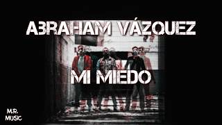 Abraham Vázquez||Mi Miedo