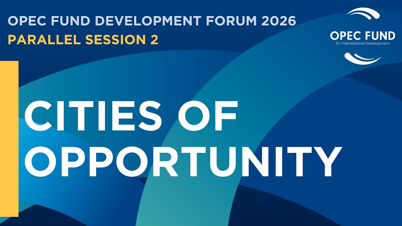 Parallel Session 2: Cities of Opportunity - OPEC Fund Development Forum 2026