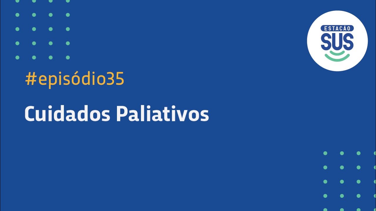 Estação SUS - Episódio 35 - Cuidados Paliativos