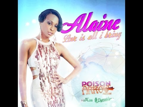 ALAINE - LOVE IS ALL I BRING - POISON ARROW RIDDIM - DYNASTY - 21ST HAPILOS DIGITAL