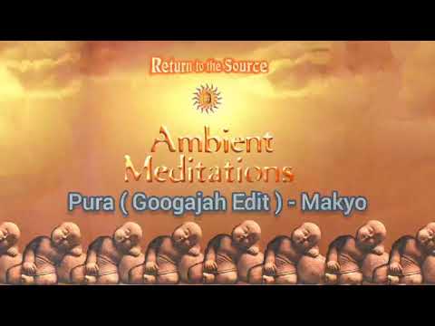 Makyo - Pura ( Googajah Edit ) - Ambient Meditations