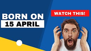 Born on 15 April | Uncover the secrets behind your birthday | Happy Birthday